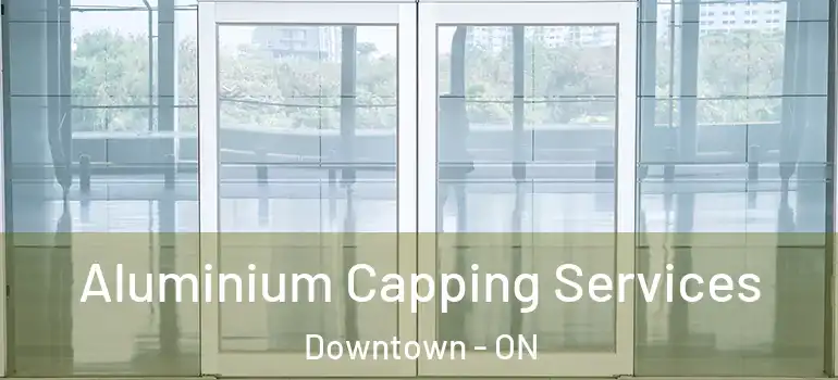 Aluminium Capping Services Downtown - ON