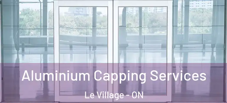 Aluminium Capping Services Le Village - ON