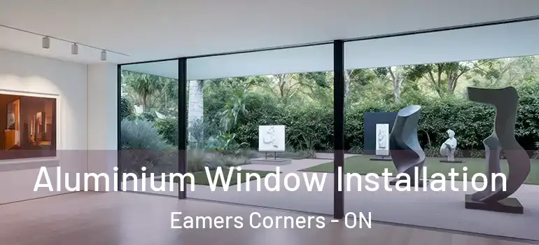 Aluminium Window Installation Eamers Corners - ON