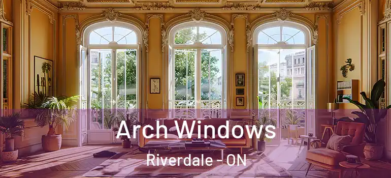 Arch Windows Riverdale - ON