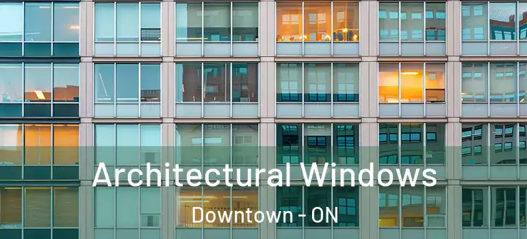 Architectural Windows Downtown - ON