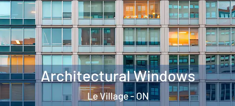 Architectural Windows Le Village - ON