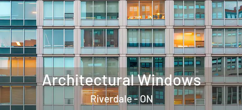 Architectural Windows Riverdale - ON