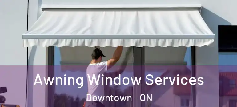 Awning Window Services Downtown - ON