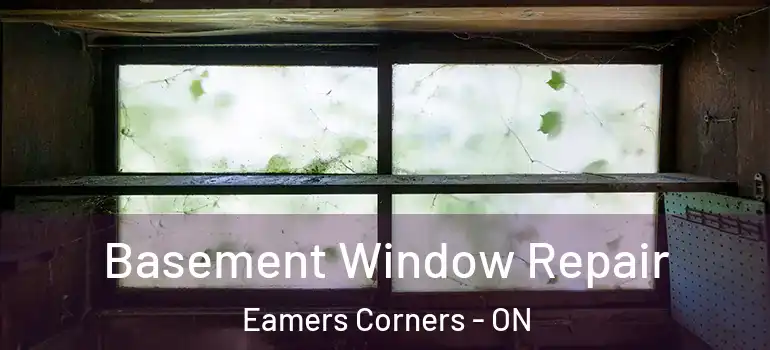Basement Window Repair Eamers Corners - ON