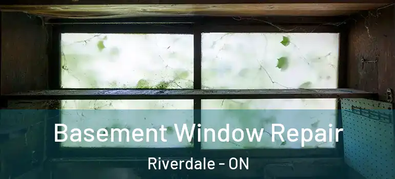Basement Window Repair Riverdale - ON