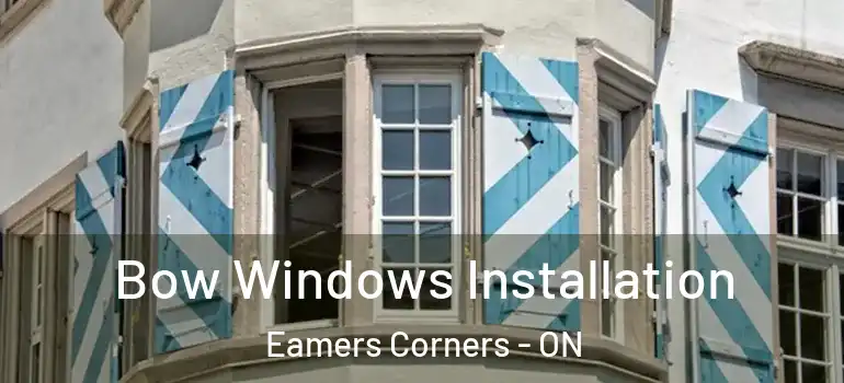 Bow Windows Installation Eamers Corners - ON
