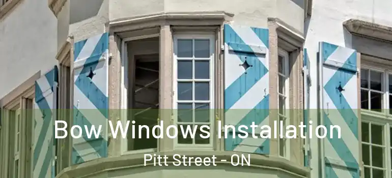 Bow Windows Installation Pitt Street - ON