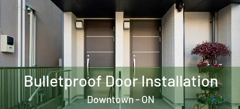 Bulletproof Door Installation Downtown - ON