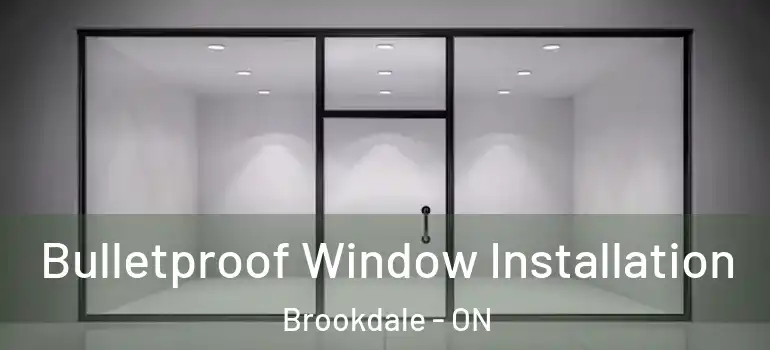 Bulletproof Window Installation Brookdale - ON