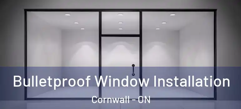 Bulletproof Window Installation Cornwall - ON