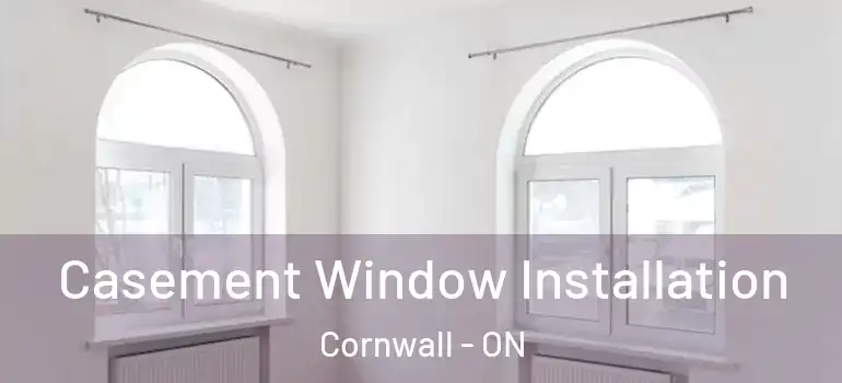 Casement Window Installation Cornwall - ON