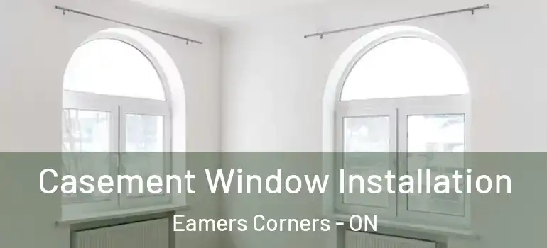 Casement Window Installation Eamers Corners - ON