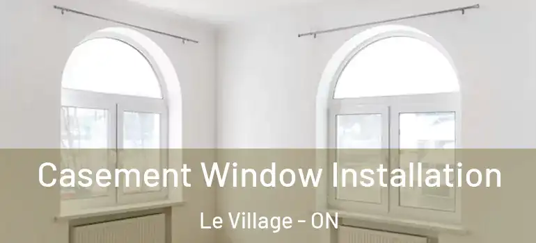 Casement Window Installation Le Village - ON