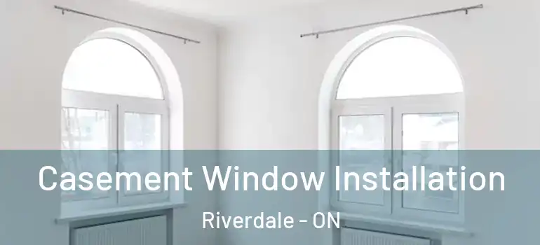 Casement Window Installation Riverdale - ON