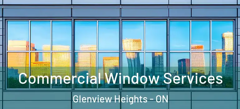 Commercial Window Services Glenview Heights - ON