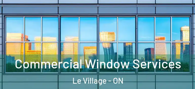 Commercial Window Services Le Village - ON