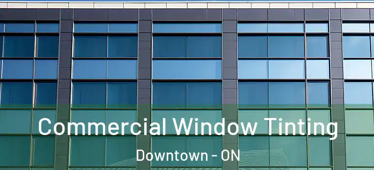 Commercial Window Tinting Downtown - ON