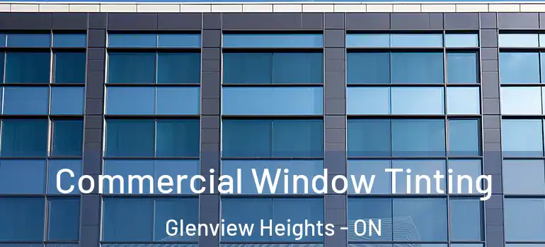 Commercial Window Tinting Glenview Heights - ON