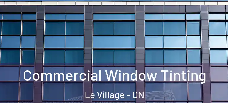 Commercial Window Tinting Le Village - ON