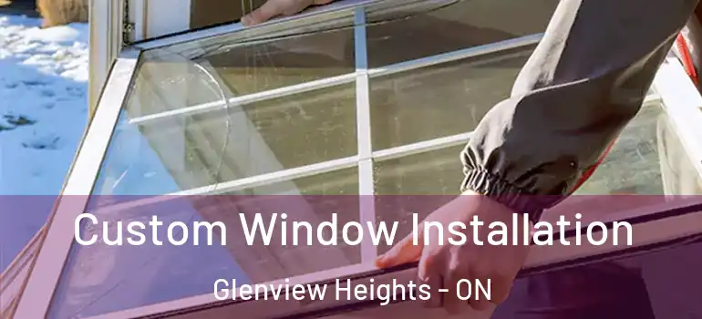 Custom Window Installation Glenview Heights - ON