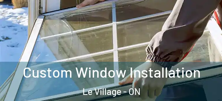 Custom Window Installation Le Village - ON