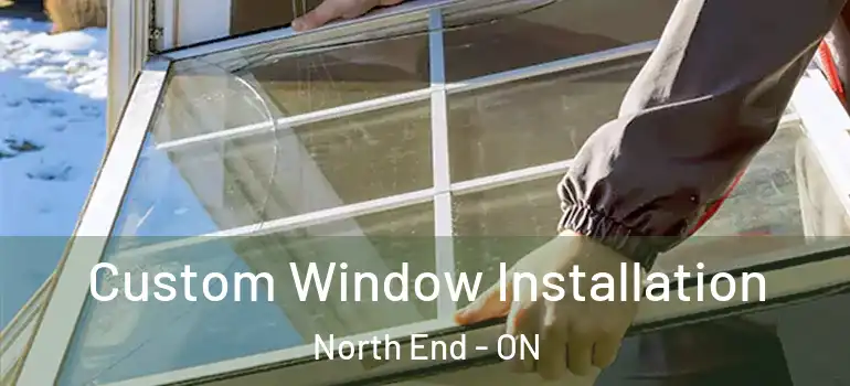Custom Window Installation North End - ON