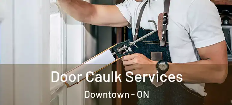 Door Caulk Services Downtown - ON