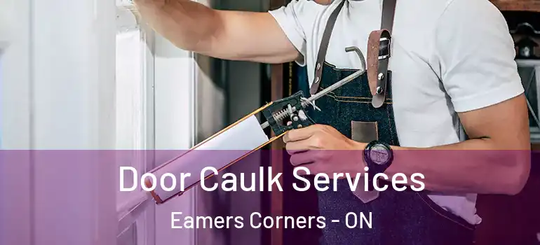 Door Caulk Services Eamers Corners - ON
