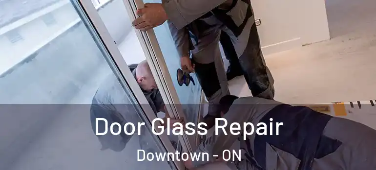 Door Glass Repair Downtown - ON