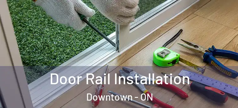 Door Rail Installation Downtown - ON