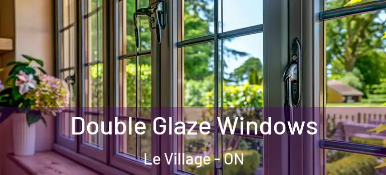 Double Glaze Windows Le Village - ON