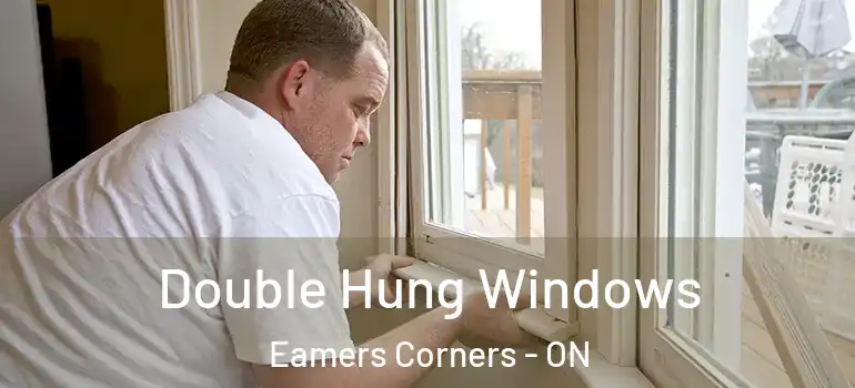 Double Hung Windows Eamers Corners - ON