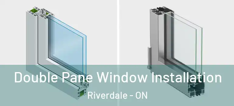 Double Pane Window Installation Riverdale - ON