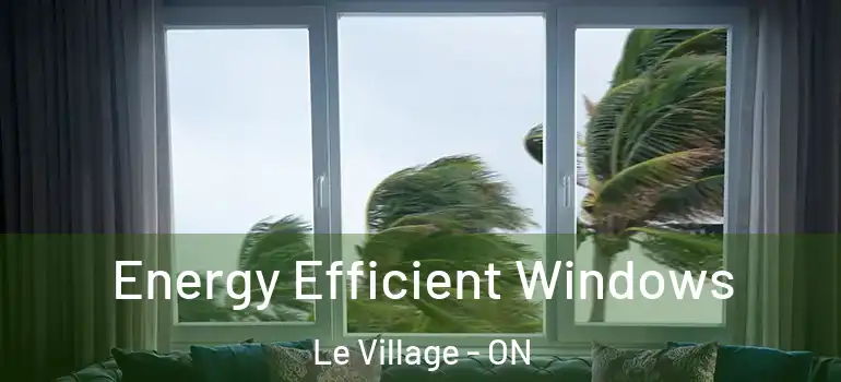 Energy Efficient Windows Le Village - ON