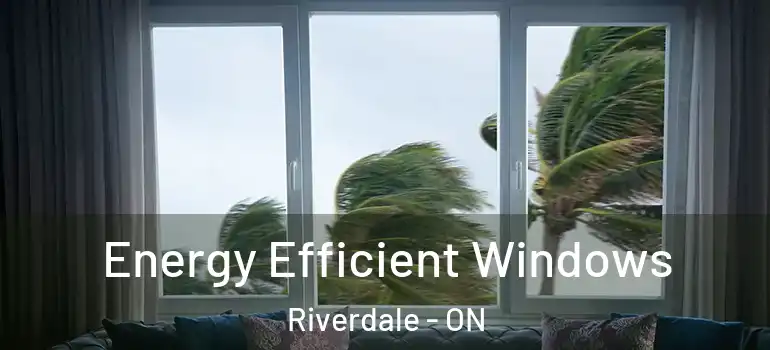 Energy Efficient Windows Riverdale - ON