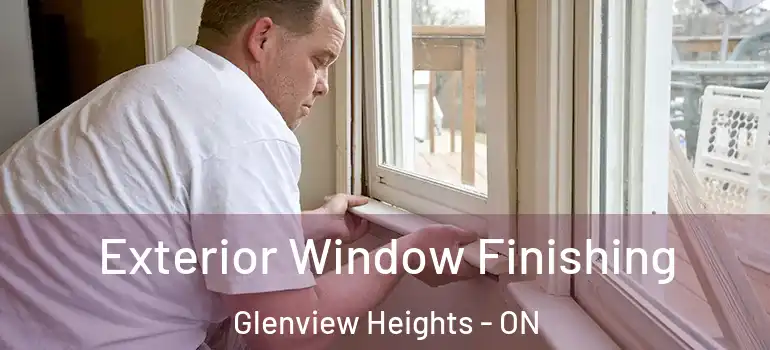 Exterior Window Finishing Glenview Heights - ON
