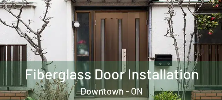 Fiberglass Door Installation Downtown - ON