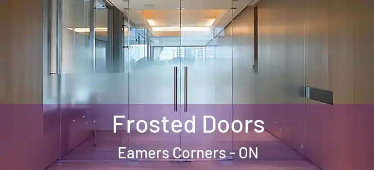 Frosted Doors Eamers Corners - ON