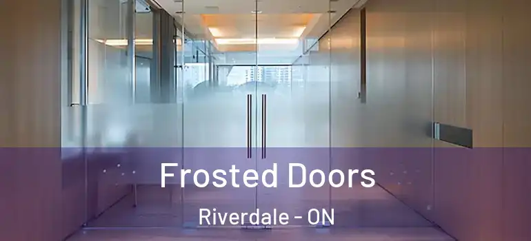 Frosted Doors Riverdale - ON