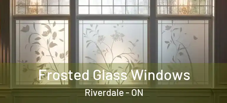 Frosted Glass Windows Riverdale - ON