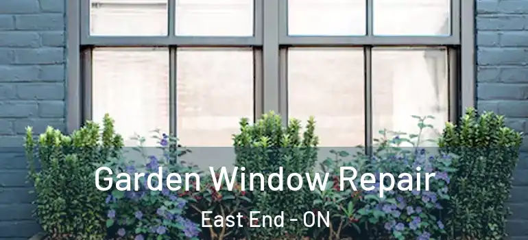 Garden Window Repair East End - ON