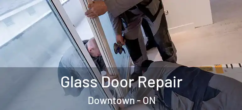 Glass Door Repair Downtown - ON
