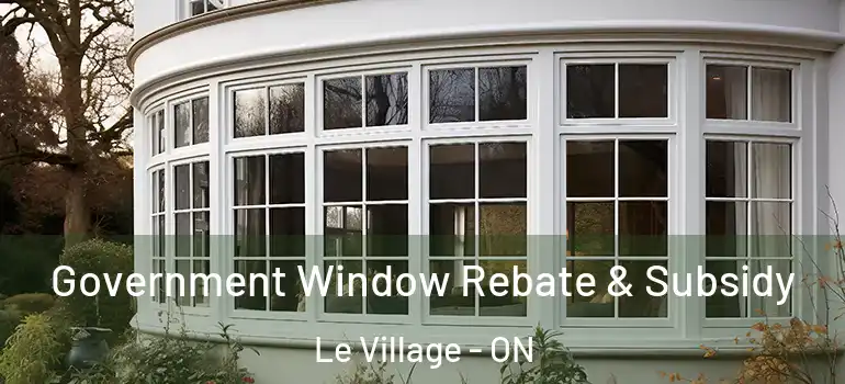 Government Window Rebate & Subsidy Le Village - ON
