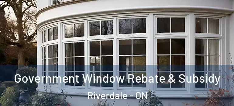 Government Window Rebate & Subsidy Riverdale - ON