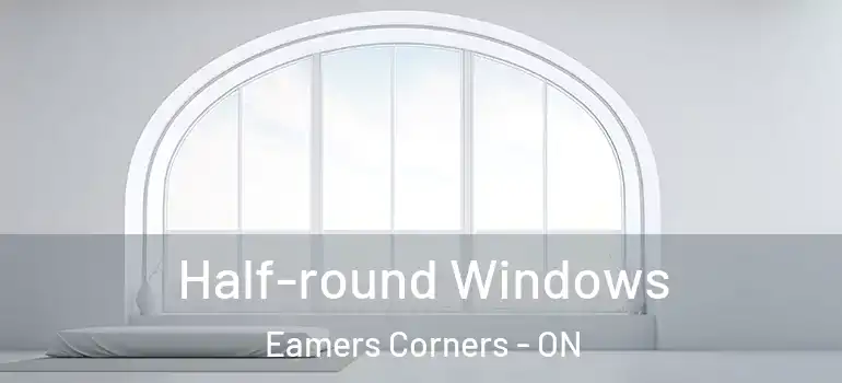 Half-round Windows Eamers Corners - ON