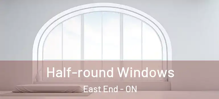 Half-round Windows East End - ON