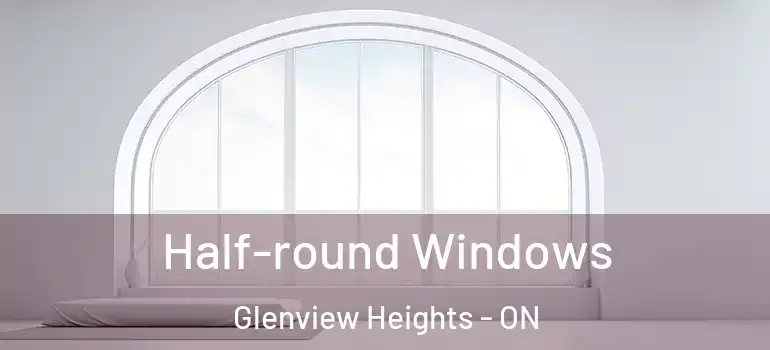Half-round Windows Glenview Heights - ON