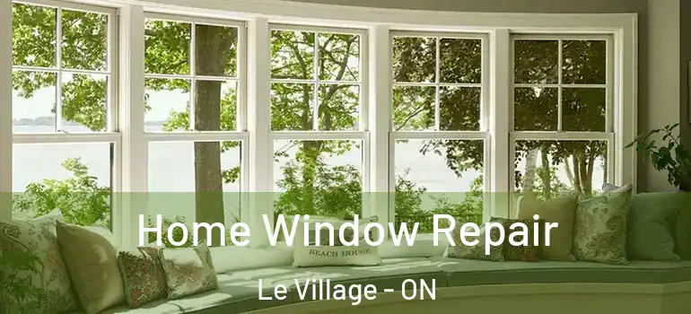 Home Window Repair Le Village - ON