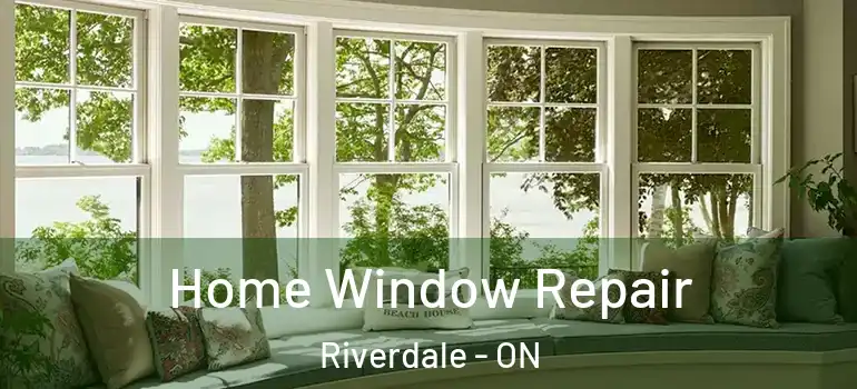 Home Window Repair Riverdale - ON